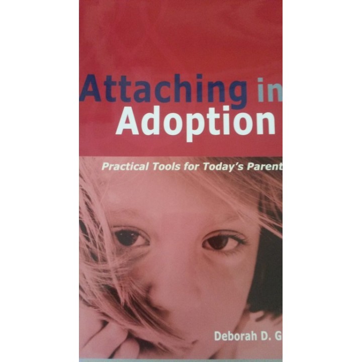Attaching in Adoption: Practical Tools for Today's Parents